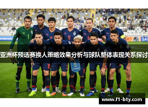 亚洲杯预选赛换人策略效果分析与球队整体表现关系探讨 亚洲杯预选赛换人策略效果分析与球队整体表现关系探讨