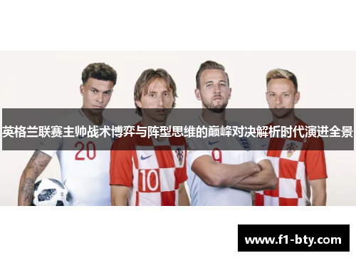 英格兰联赛主帅战术博弈与阵型思维的巅峰对决解析时代演进全景 英格兰联赛主帅战术博弈与阵型思维的巅峰对决解析时代演进全景