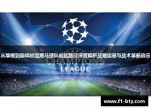 从草根到巅峰欧冠黑马球队崛起路径深度解析战略运营与战术革新启示 从草根到巅峰欧冠黑马球队崛起路径深度解析战略运营与战术革新启示