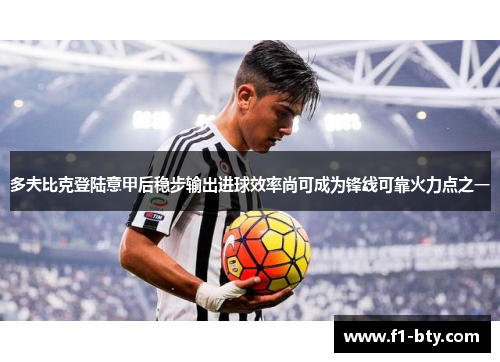 多夫比克登陆意甲后稳步输出进球效率尚可成为锋线可靠火力点之一