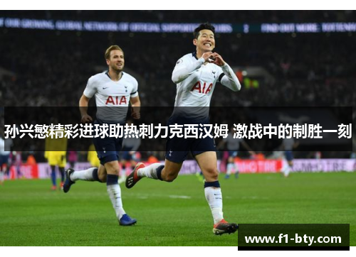 孙兴慜精彩进球助热刺力克西汉姆 激战中的制胜一刻