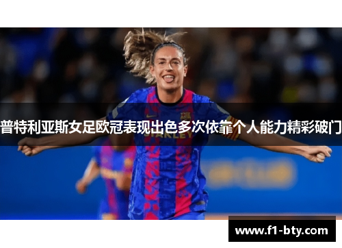普特利亚斯女足欧冠表现出色多次依靠个人能力精彩破门